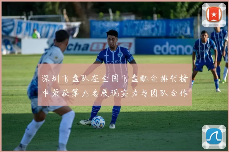 深圳飞盘队在全国飞盘配合排行榜中荣获第九名展现实力与团队合作精神
