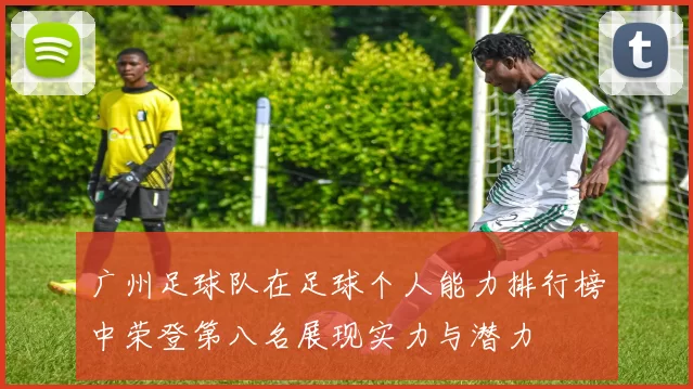 广州足球队在足球个人能力排行榜中荣登第八名展现实力与潜力