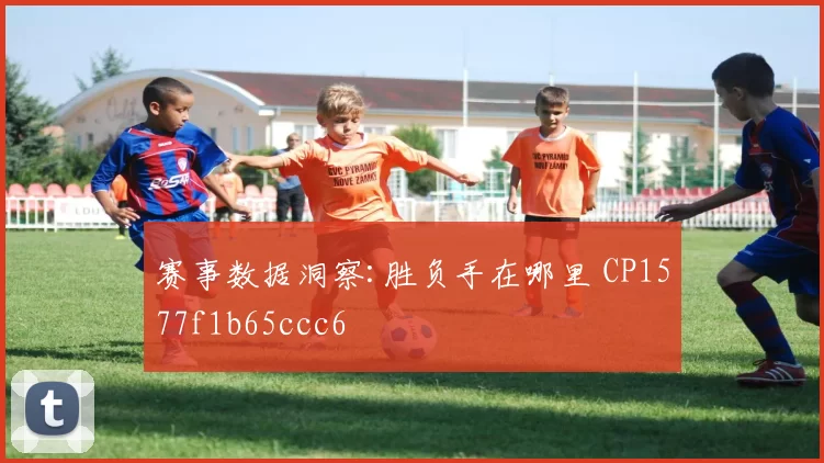 赛事数据洞察:胜负手在哪里 CP1577f1b65ccc6