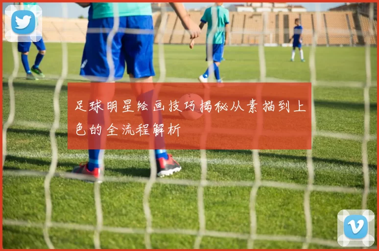 足球明星绘画技巧揭秘从素描到上色的全流程解析