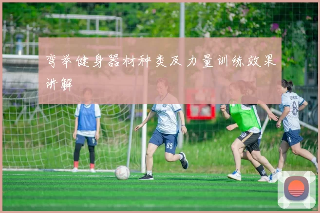 弯举健身器材种类及力量训练效果讲解