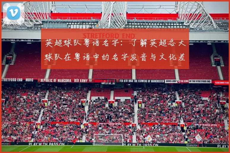 英超球队粤语名字：了解英超各大球队在粤语中的名字发音与文化差异