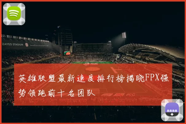 英雄联盟最新速度排行榜揭晓FPX强势领跑前十名团队