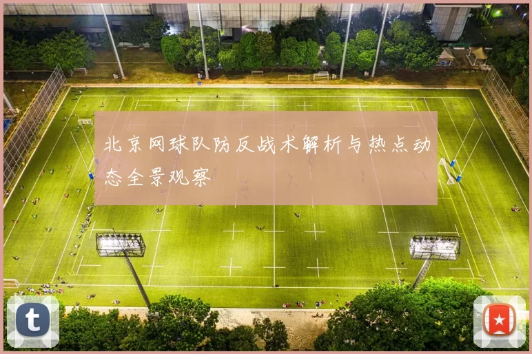北京网球队防反战术解析与热点动态全景观察
